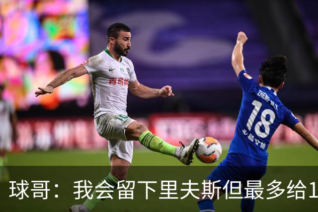 球哥：我会留下里夫斯但最多给1.5亿 他完全不防守只能做第四选择
